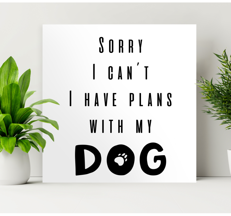 I can't. I have plans with my dog quote canvas - TenStickers