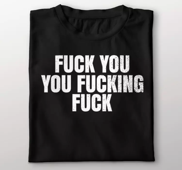 "Fuck you you fucking fuck" custom t-shirt - TenStickers