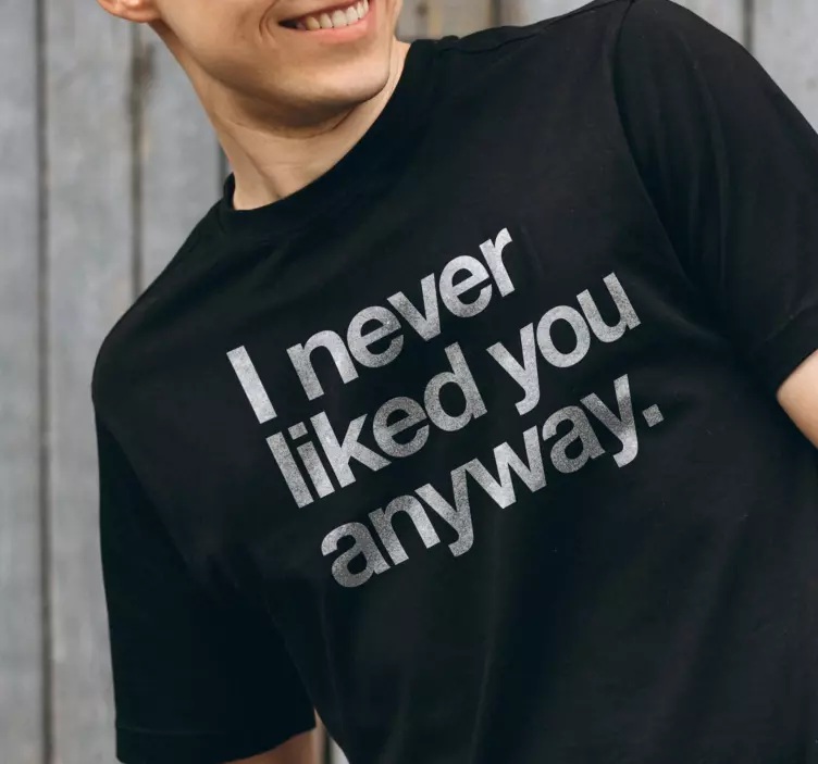 I never liked you anyway custom t-shirt - TenStickers