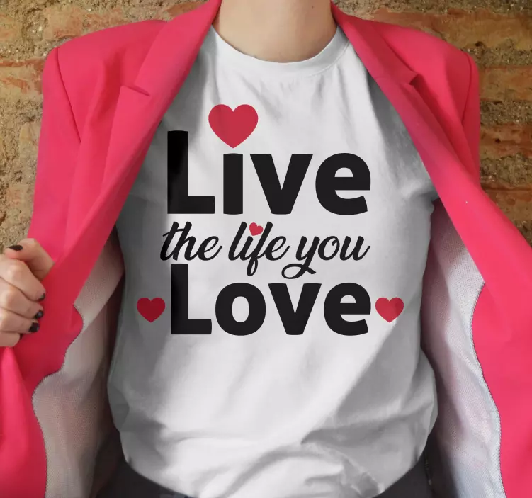 Live the life you love custom t-shirt - TenStickers