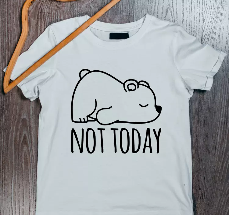 "Not today lettering" and bear custom t-shirt - TenStickers